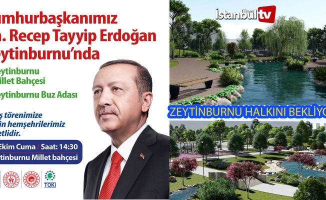 Cumhurbaşkanı Erdoğan 14 Ekim Saat 14.30 da Zeytinburnu'nda Millet Bahçesini Açacak