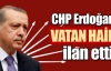 Erdoğan'a ''Vatan haini'' çıkışı !