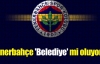 Fenerbahçe 'Belediye' mi oluyor ?